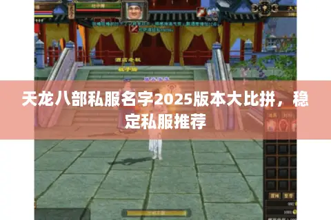 天龙八部私服名字2025版本大比拼,稳定私服推荐 天龙八部私服名字2025版本大比拼,稳定私服推荐