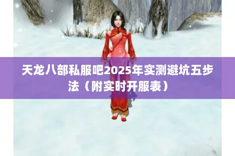 天龙八部私服吧2025年实测避坑五步法（附实时开服表）