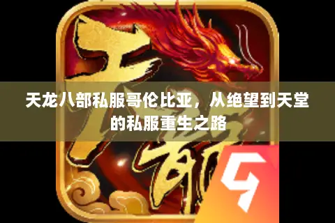 天龙八部私服哥伦比亚,从绝望到天堂的私服重生之路 天龙八部私服哥伦比亚,从绝望到天堂的私服重生之路