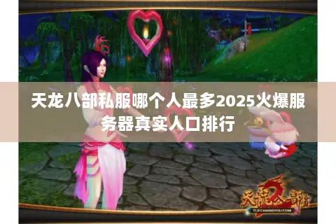 天龙八部私服哪个人最多2025火爆服务器真实人口排行 天龙八部私服哪个人最多2025火爆服务器真实人口排行