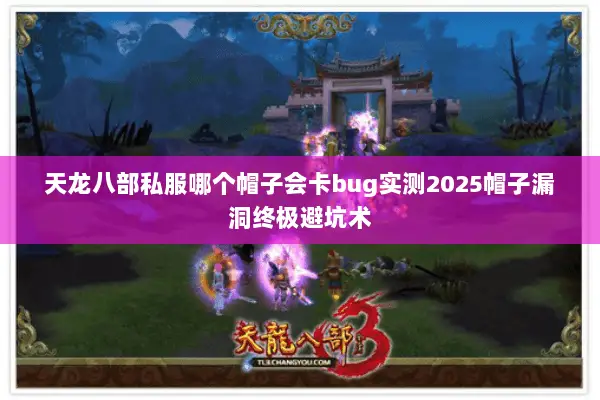 天龙八部私服哪个帽子会卡bug实测2025帽子漏洞终极避坑术 天龙八部私服哪个帽子会卡bug实测2025帽子漏洞终极避坑术