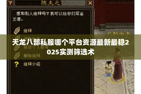 天龙八部私服哪个平台资源最新最稳2025实测筛选术 天龙八部私服哪个平台资源最新最稳2025实测筛选术