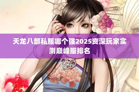 天龙八部私服哪个强2025资深玩家实测巅峰服排名 天龙八部私服哪个强2025资深玩家实测巅峰服排名