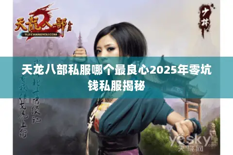 天龙八部私服哪个最良心2025年零坑钱私服揭秘 天龙八部私服哪个最良心2025年零坑钱私服揭秘