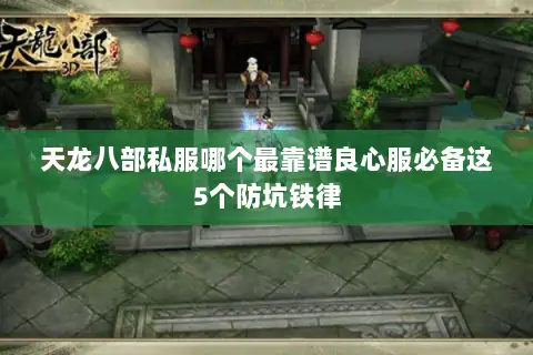 天龙八部私服哪个最靠谱良心服必备这5个防坑铁律