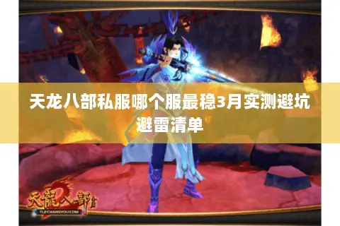 天龙八部私服哪个服最稳3月实测避坑避雷清单 天龙八部私服哪个服最稳3月实测避坑避雷清单