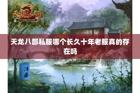 天龙八部私服哪个长久十年老服真的存在吗 天龙八部私服哪个长久十年老服真的存在吗