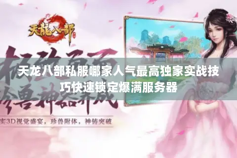 天龙八部私服哪家人气最高独家实战技巧快速锁定爆满服务器