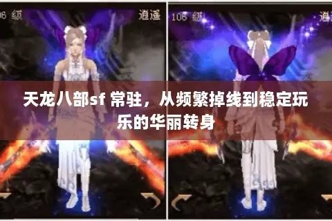 天龙八部sf 常驻,从频繁掉线到稳定玩乐的华丽转身 天龙八部sf 常驻,从频繁掉线到稳定玩乐的华丽转身