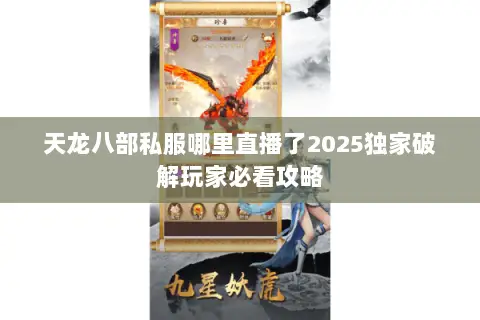 天龙八部私服哪里直播了2025独家破解玩家必看攻略 天龙八部私服哪里直播了2025独家破解玩家必看攻略