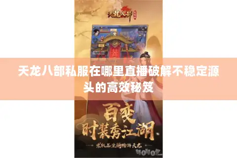 天龙八部私服在哪里直播破解不稳定源头的高效秘笈