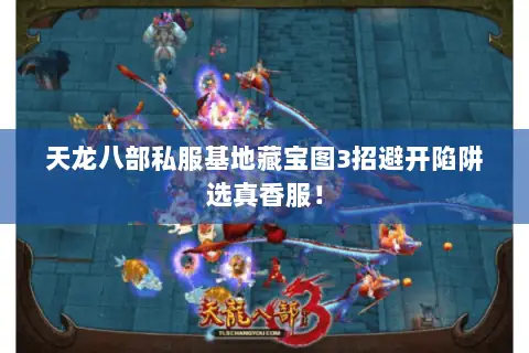 天龙八部私服基地藏宝图3招避开陷阱选真香服! 天龙八部私服基地藏宝图3招避开陷阱选真香服!