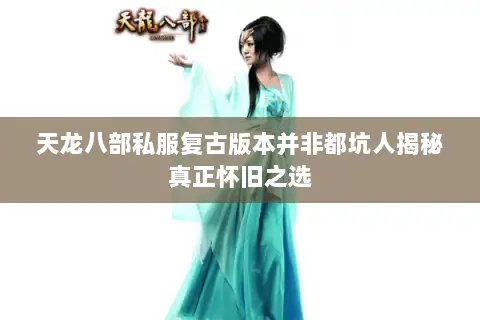 天龙八部私服复古版本并非都坑人揭秘真正怀旧之选