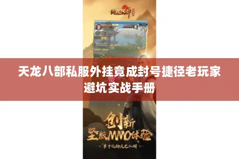 天龙八部私服外挂竟成封号捷径老玩家避坑实战手册 天龙八部私服外挂竟成封号捷径老玩家避坑实战手册