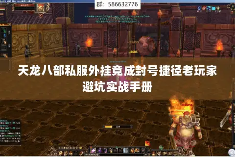 天龙八部私服外挂竟成封号捷径老玩家避坑实战手册 天龙八部私服外挂竟成封号捷径老玩家避坑实战手册