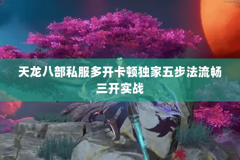 天龙八部私服多开卡顿独家五步法流畅三开实战