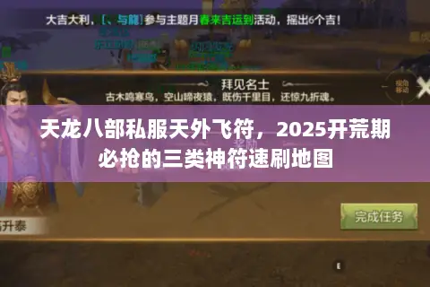 天龙八部私服天外飞符,2025开荒期必抢的三类神符速刷地图 天龙八部私服天外飞符,2025开荒期必抢的三类神符速刷地图