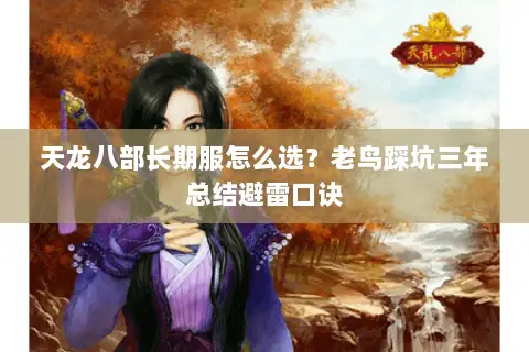 天龙八部长期服怎么选?老鸟踩坑三年总结避雷口诀 天龙八部长期服怎么选?老鸟踩坑三年总结避雷口诀