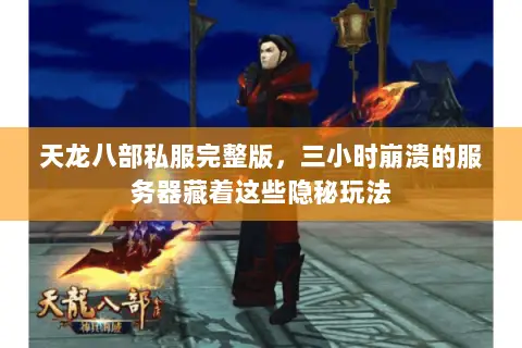 天龙八部私服完整版,三小时崩溃的服务器藏着这些隐秘玩法 天龙八部私服完整版,三小时崩溃的服务器藏着这些隐秘玩法