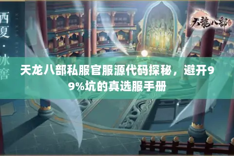 天龙八部私服官服源代码探秘，避开99%坑的真选服手册