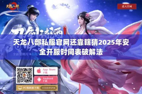 天龙八部私服官网还靠瞎猜2025年安全开服时间表破解法 天龙八部私服官网还靠瞎猜2025年安全开服时间表破解法