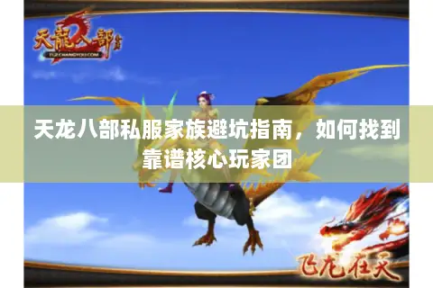 天龙八部私服家族避坑指南,如何找到靠谱核心玩家团 天龙八部私服家族避坑指南,如何找到靠谱核心玩家团