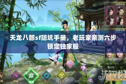 天龙八部sf防坑手册,老玩家亲测六步锁定独家服 天龙八部sf防坑手册,老玩家亲测六步锁定独家服