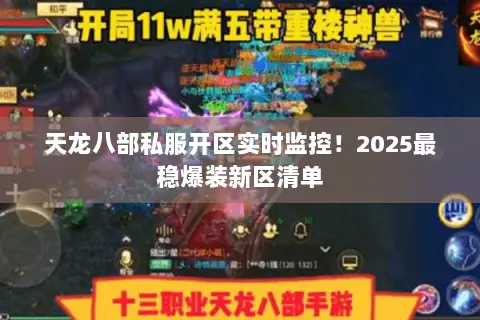 天龙八部私服开区实时监控！2025最稳爆装新区清单