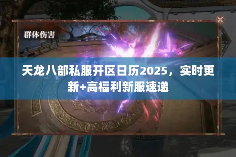 天龙八部私服开区日历2025,实时更新+高福利新服速递 天龙八部私服开区日历2025,实时更新+高福利新服速递