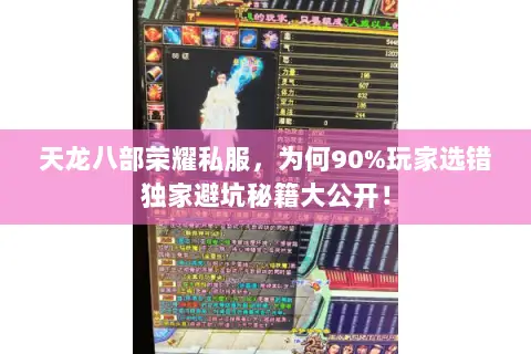 天龙八部荣耀私服,为何90%玩家选错独家避坑秘籍大公开! 天龙八部荣耀私服,为何90%玩家选错独家避坑秘籍大公开!