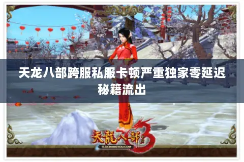 天龙八部跨服私服卡顿严重独家零延迟秘籍流出 天龙八部跨服私服卡顿严重独家零延迟秘籍流出