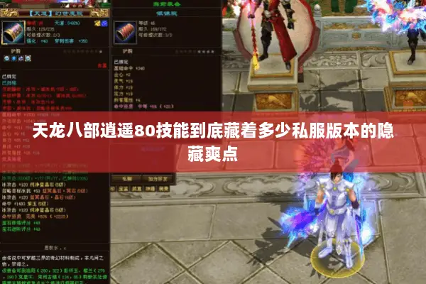 天龙八部逍遥80技能到底藏着多少私服版本的隐藏爽点