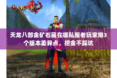 天龙八部金矿石藏在哪私服老玩家爆3个版本差异点,挖金不踩坑 天龙八部金矿石藏在哪私服老玩家爆3个版本差异点,挖金不踩坑
