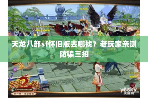 天龙八部sf怀旧版去哪找?老玩家亲测防骗三招 天龙八部sf怀旧版去哪找?老玩家亲测防骗三招