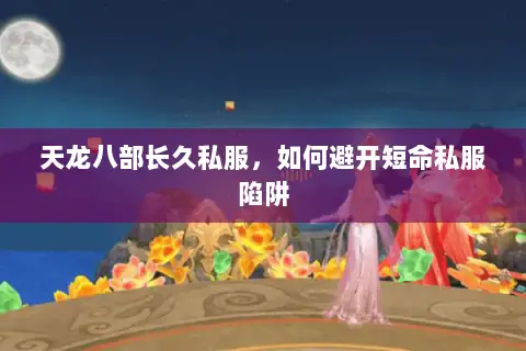 天龙八部长久私服，如何避开短命私服陷阱