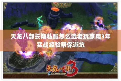 天龙八部长期私服怎么选老玩家用3年实战经验帮你避坑 天龙八部长期私服怎么选老玩家用3年实战经验帮你避坑