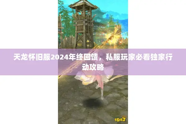天龙怀旧服2024年终回馈,私服玩家必看独家行动攻略 天龙怀旧服2024年终回馈,私服玩家必看独家行动攻略