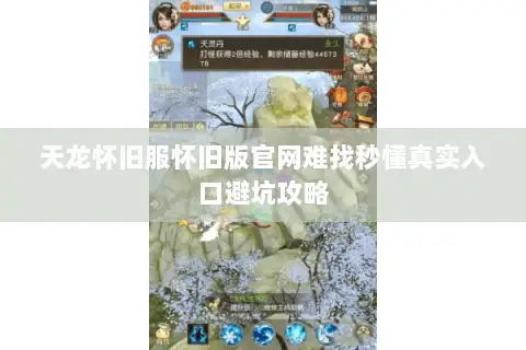 天龙怀旧服怀旧版官网难找秒懂真实入口避坑攻略
