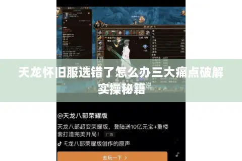 天龙怀旧服选错了怎么办三大痛点破解实操秘籍 天龙怀旧服选错了怎么办三大痛点破解实操秘籍