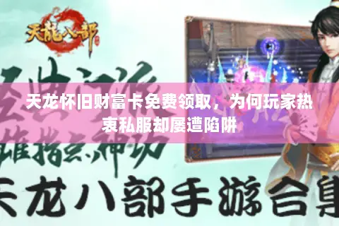天龙怀旧财富卡免费领取,为何玩家热衷私服却屡遭陷阱 天龙怀旧财富卡免费领取,为何玩家热衷私服却屡遭陷阱