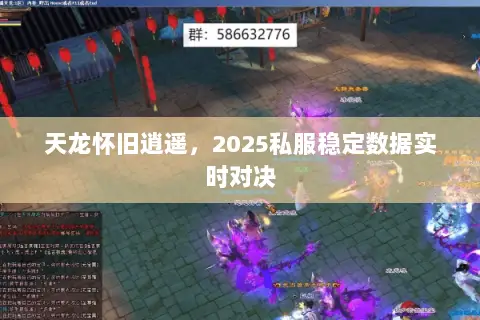 天龙怀旧逍遥,2025私服稳定数据实时对决 天龙怀旧逍遥,2025私服稳定数据实时对决