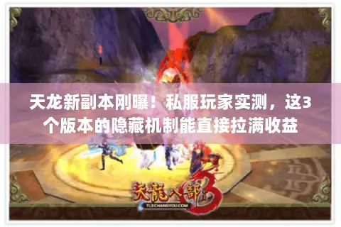 天龙新副本刚曝!私服玩家实测,这3个版本的隐藏机制能直接拉满收益 天龙新副本刚曝!私服玩家实测,这3个版本的隐藏机制能直接拉满收益