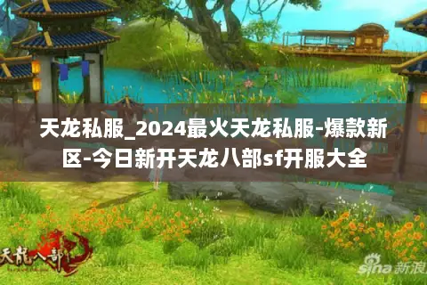 天龙私服_2024最火天龙私服-爆款新区-今日新开天龙八部sf开服大全 天龙私服_2024最火天龙私服-爆款新区-今日新开天龙八部sf开服大全