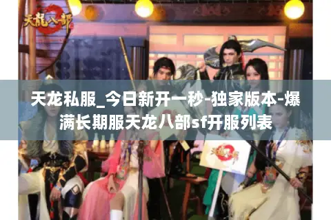 天龙私服_今日新开一秒-独家版本-爆满长期服天龙八部sf开服列表