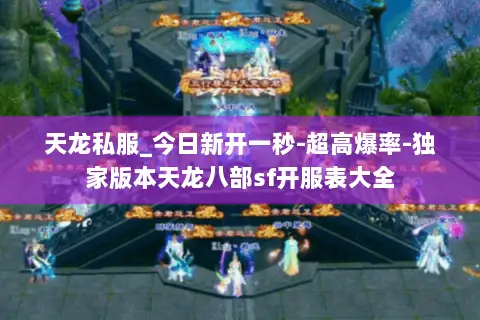 天龙私服_今日新开一秒-超高爆率-独家版本天龙八部sf开服表大全 天龙私服_今日新开一秒-超高爆率-独家版本天龙八部sf开服表大全