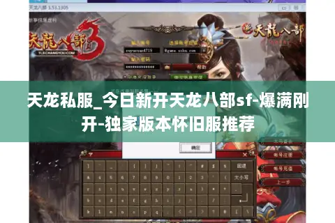 天龙私服_今日新开天龙八部sf-爆满刚开-独家版本怀旧服推荐 天龙私服_今日新开天龙八部sf-爆满刚开-独家版本怀旧服推荐