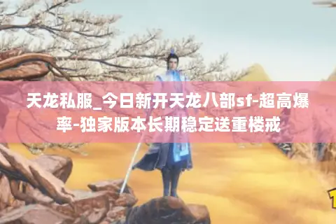 天龙私服_今日新开天龙八部sf-超高爆率-独家版本长期稳定送重楼戒 天龙私服_今日新开天龙八部sf-超高爆率-独家版本长期稳定送重楼戒