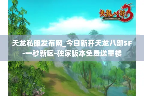 天龙私服发布网_今日新开天龙八部SF-一秒新区-独家版本免费送重楼 天龙私服发布网_今日新开天龙八部SF-一秒新区-独家版本免费送重楼