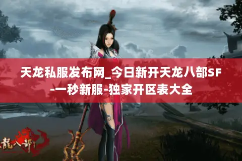 天龙私服发布网_今日新开天龙八部SF-一秒新服-独家开区表大全 天龙私服发布网_今日新开天龙八部SF-一秒新服-独家开区表大全