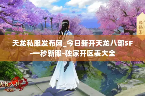 天龙私服发布网_今日新开天龙八部SF-一秒新服-独家开区表大全 天龙私服发布网_今日新开天龙八部SF-一秒新服-独家开区表大全